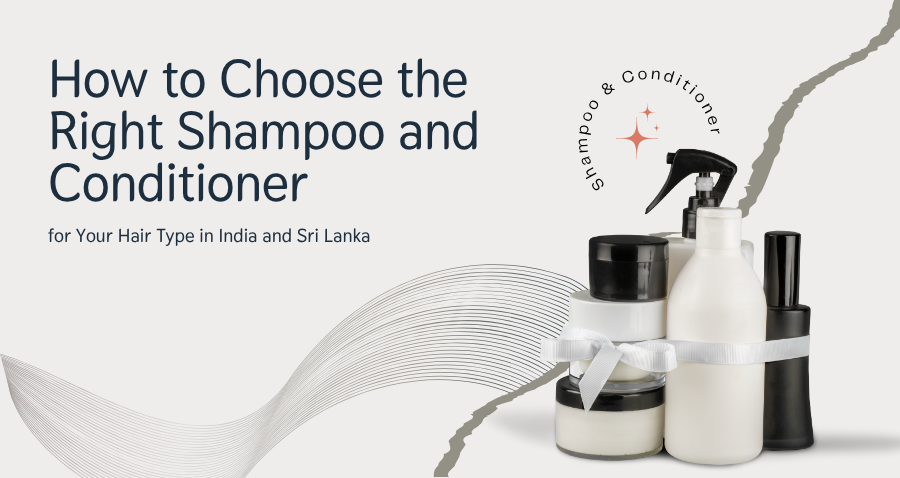 How to Choose the Right Shampoo and Conditioner for Your Hair Type in India and Sri Lanka