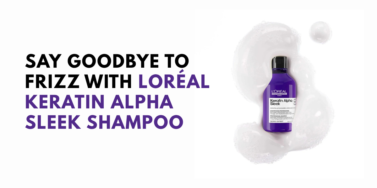 Say Goodbye to Frizz with L'Oréal Keratin Alpha Sleek shampoo