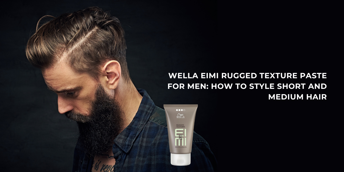 Wella EIMI Rugged Texture Paste for Men: How to Style Short and Medium Hair