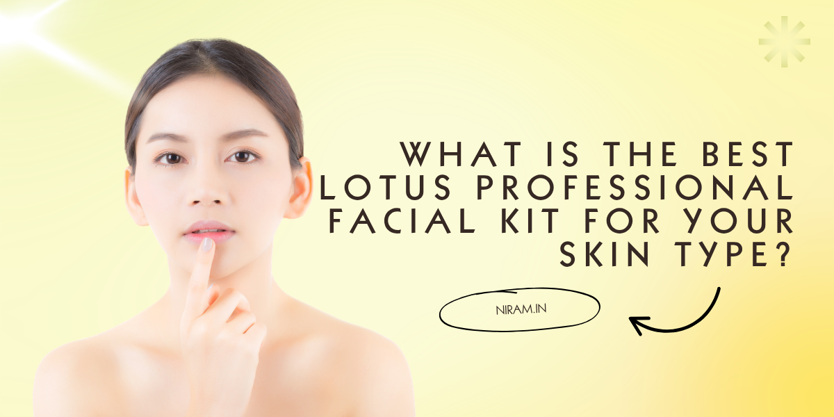 What Is the Best Lotus Professional Facial Kit for Your Skin Type?
