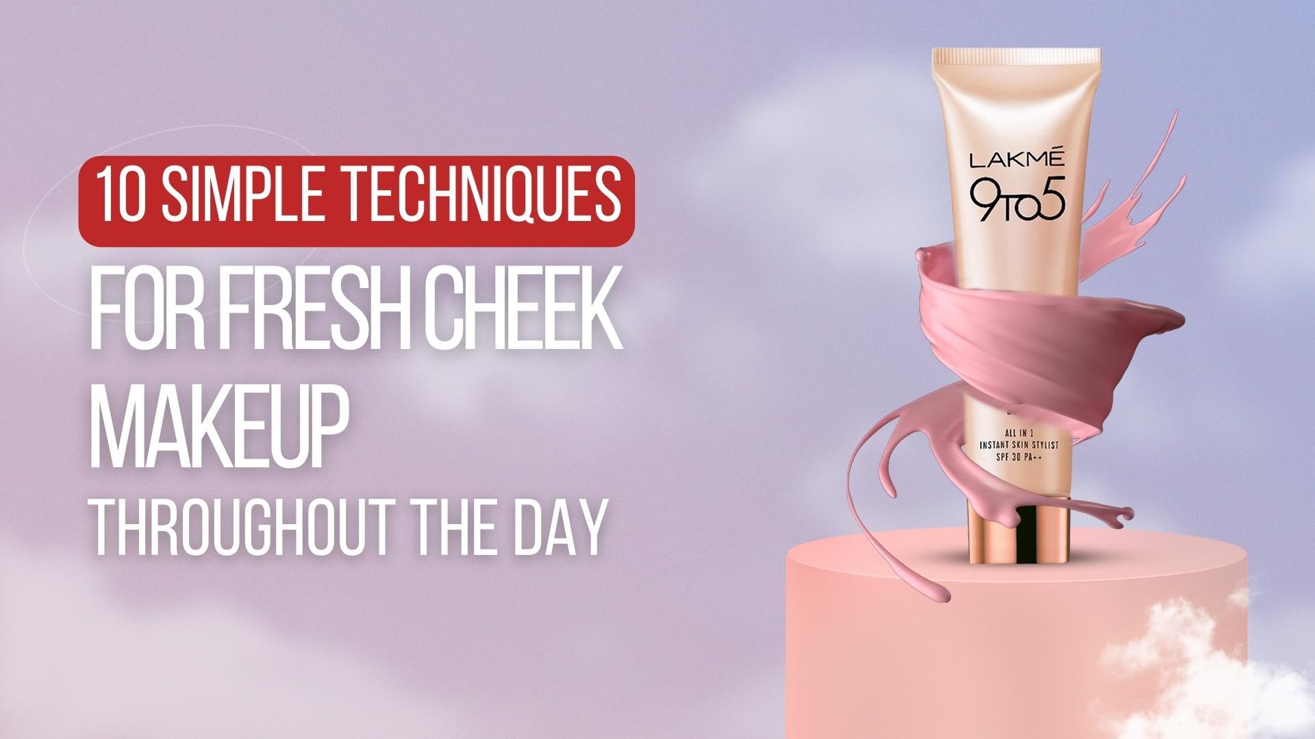 10 Simple Techniques for Fresh Cheek Makeup Throughout the Day