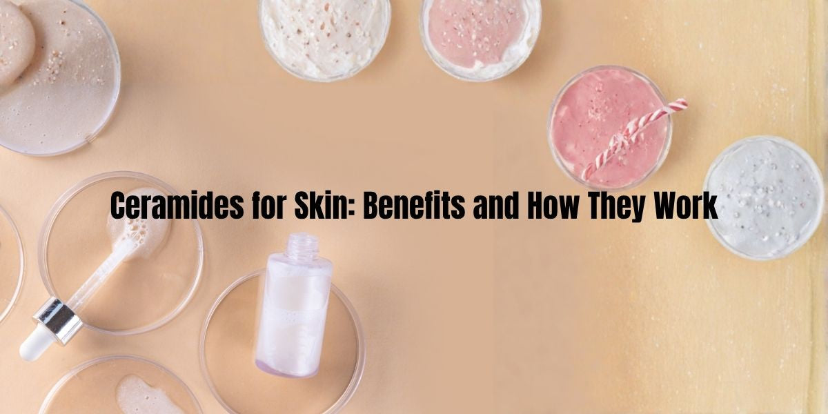 Ceramides for Skin: Benefits and How They Work