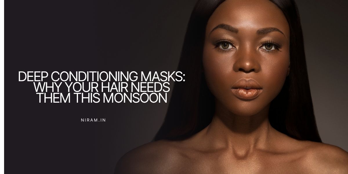 Deep Conditioning Masks: Why Your Hair Needs Them This Monsoon