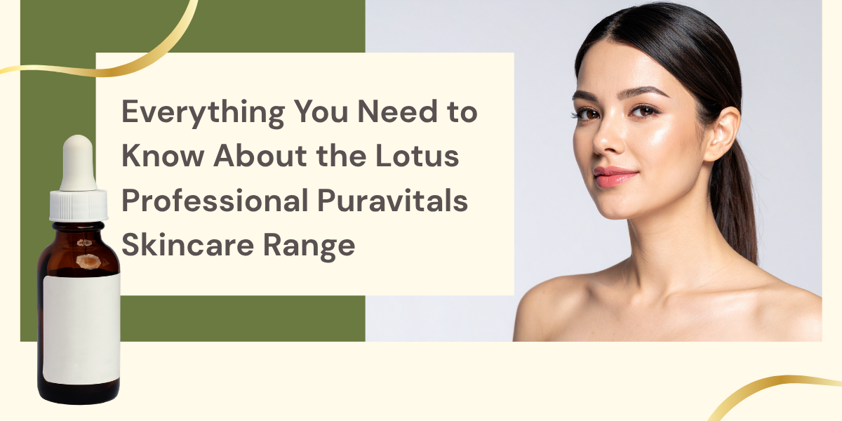 Everything You Need to Know About the Lotus Professional Puravitals Skincare Range