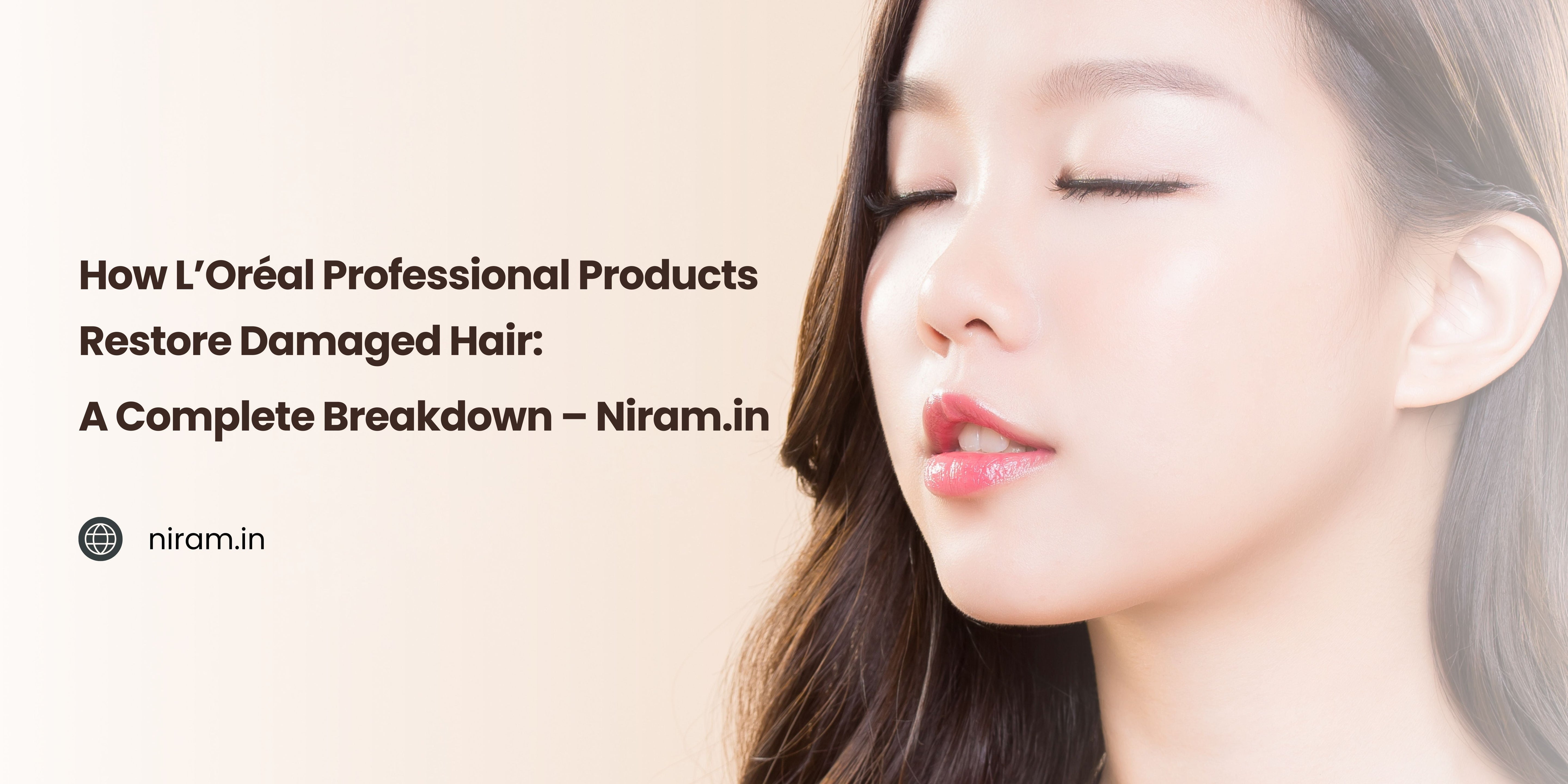 How LOreal Professionnel Products Restore Damaged Hair: A Complete Breakdown – Niram.in