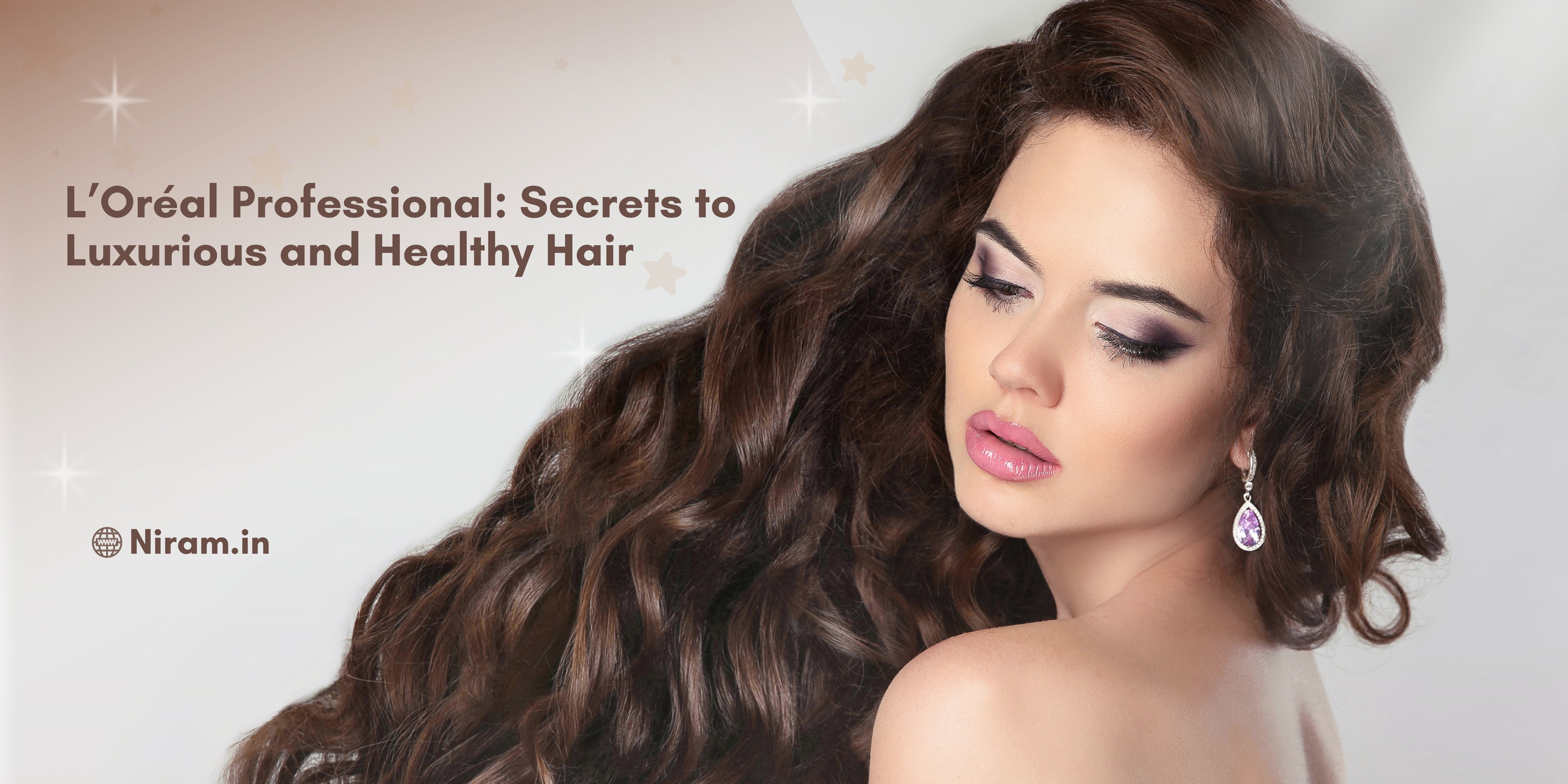 L’Oréal Professional: Secrets to Luxurious and Healthy Hair