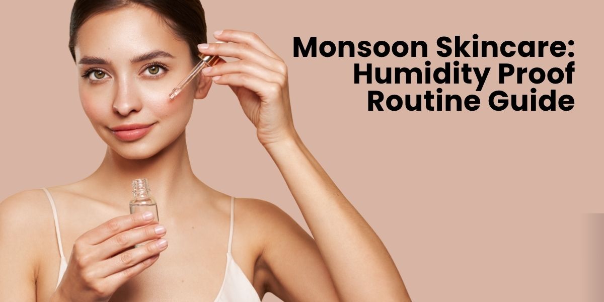 Monsoon Skincare: Humidity Proof Routine Guide