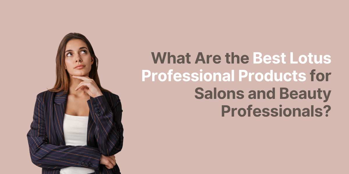 What Are the Best Lotus Professional Products for Salons and Beauty Professionals?