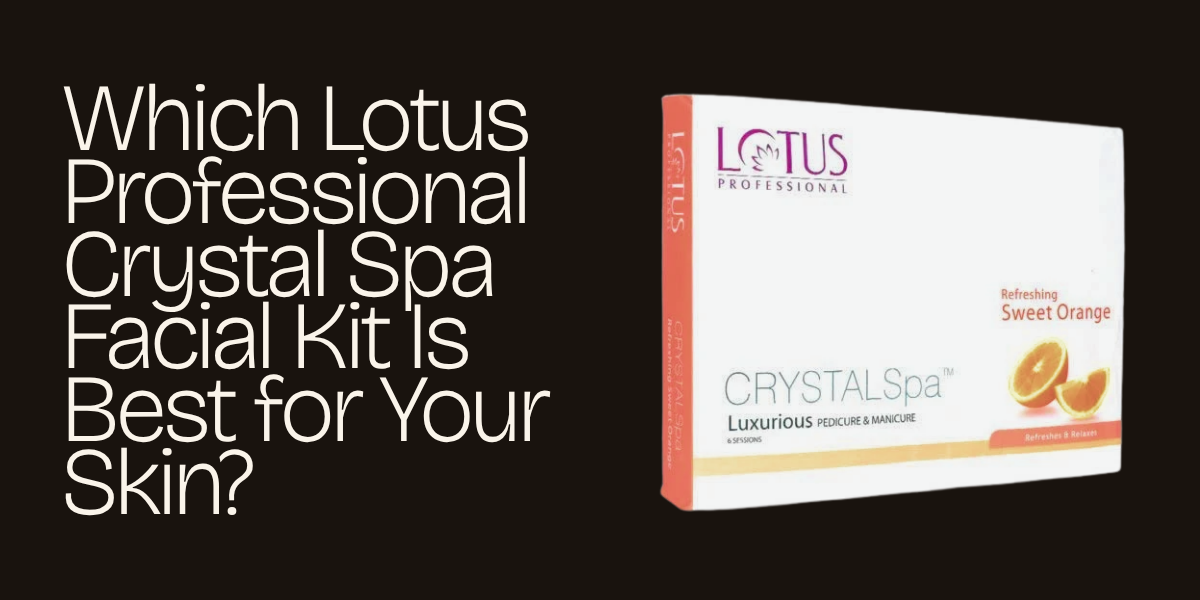 Which Lotus Professional Crystal Spa Facial Kit Is Best for Your Skin?