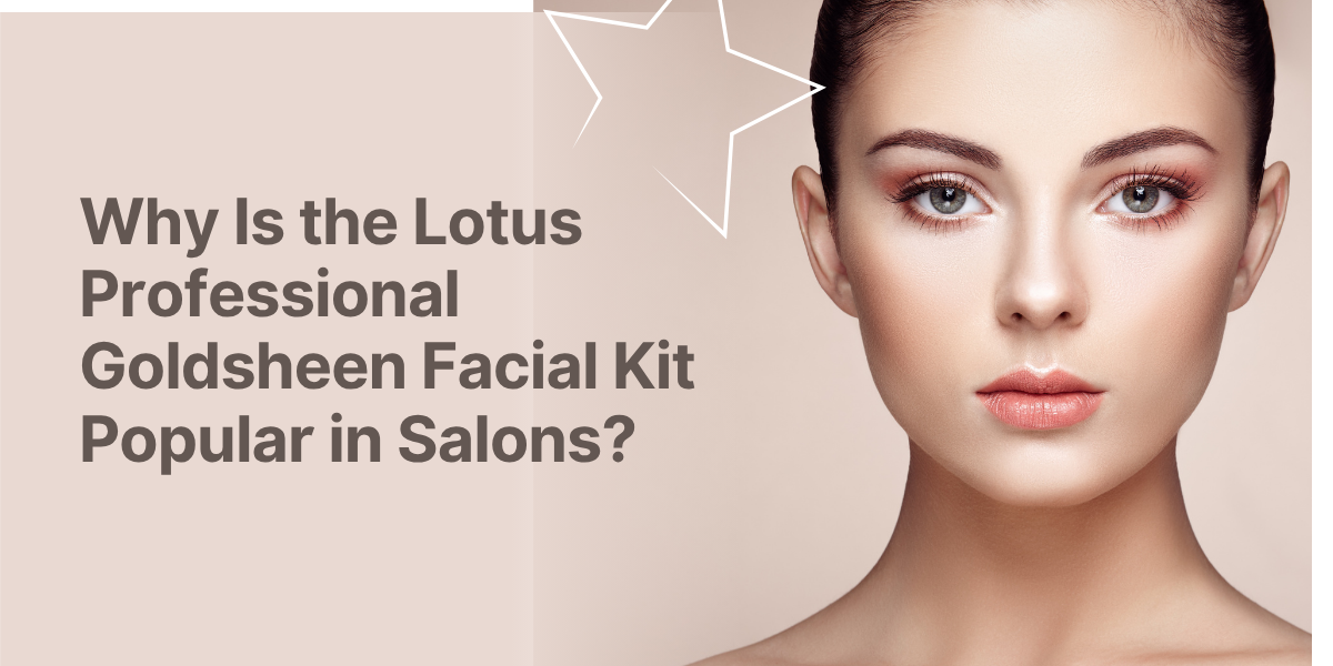 Why Is the Lotus Professional Goldsheen Facial Kit Popular in Salons?